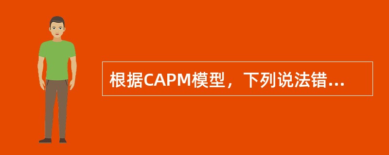 根据CAPM模型，下列说法错误的是（　　）。