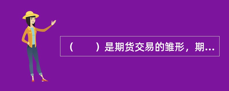 （　　）是期货交易的雏形，期货交易是在它的基础上发展起来的。