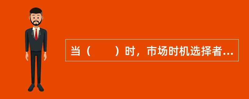 当（　　）时，市场时机选择者将选择高β值的证券组合。