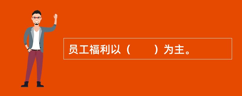 员工福利以（　　）为主。