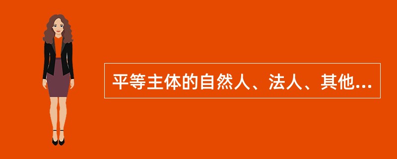 平等主体的自然人、法人、其他组织之间设立、变更、终止民事权利义务关系的协议称为（　　）。