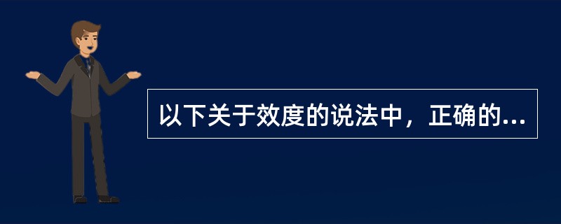 以下关于效度的说法中，正确的是()。