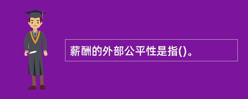 薪酬的外部公平性是指()。