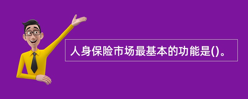 人身保险市场最基本的功能是()。