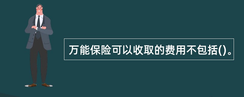 万能保险可以收取的费用不包括()。