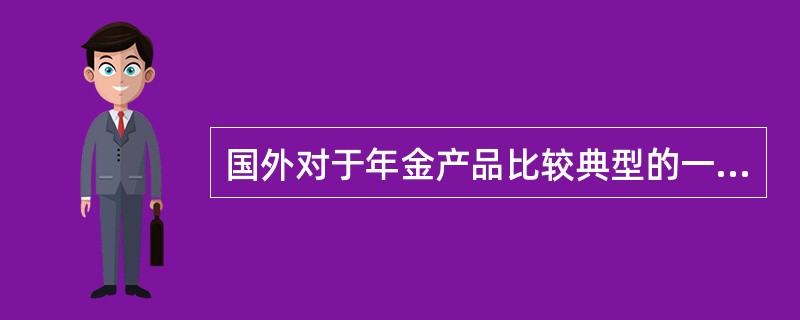 国外对于年金产品比较典型的一种分类方法是根据保费交纳的次数和额度以及年金给付起始时间来分类，其中包括了弹性保费递延年金和趸交保费递延年金等最为常见的几种年金产品。<br />趸交保费递延年