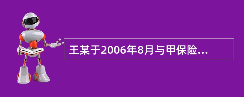 王某于2006年8月与甲保险公司签订一份人寿保险合同，被保险人为其18周岁的儿子王小某，受益人为王某和其妻何某。至2009年8月，王某已支付了3年的保险费。<br />假使王某与甲保险公司