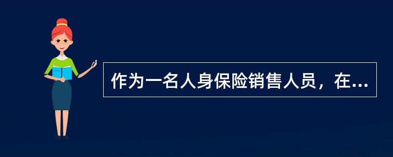 作为一名人身保险销售人员，在自己的保险从业经历中会遇到各种各样涉及职业道德的问题，只有认真了解职业道德内容并实践职业行为准则，才能成为一名成功的保险销售人员。<br />保险公司销售人员应