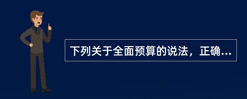 下列关于全面预算的说法，正确的是()。