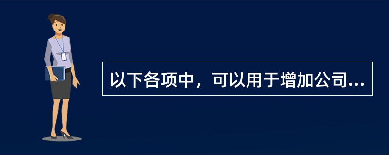以下各项中，可以用于增加公司实收资本的是()。