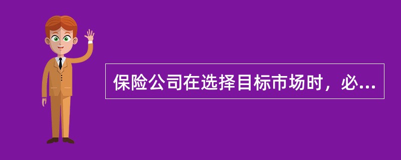 保险公司在选择目标市场时，必须考虑的要素不包括()。