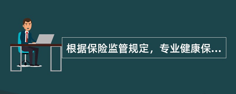 根据保险监管规定，专业健康保险公司必须按照专业化的经营要求达到一定的条件，其中不包括()。