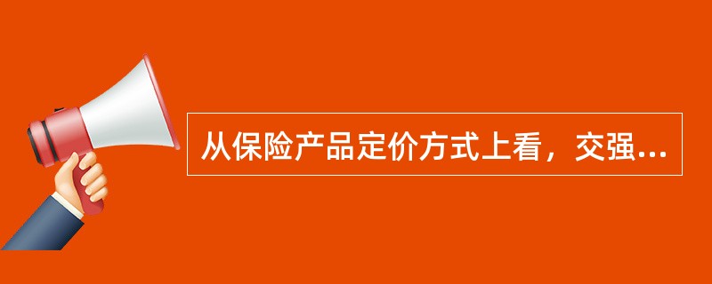 从保险产品定价方式上看，交强险属于()。