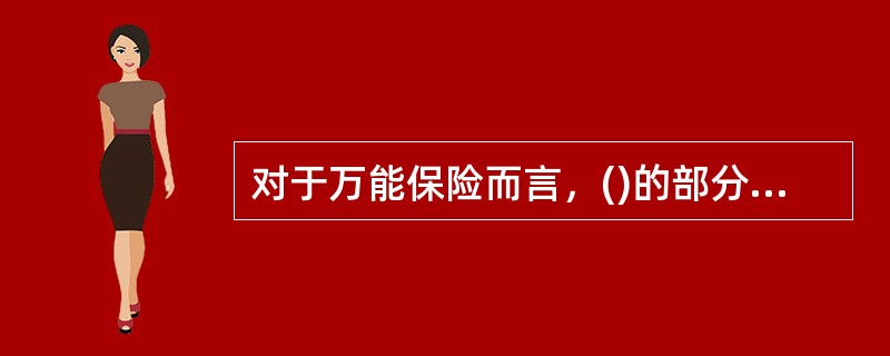 对于万能保险而言，()的部分进入万能账户中进行投资累积。