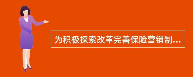 为积极探索改革完善保险营销制度的有效途径，加强和改进营销员管理、维护营销队伍稳定、提升营销队伍素质，2009年中国保监会下发《关于加强和完善保险营销员管理工作有关事项的通知》，要求各保险公司立足公司的