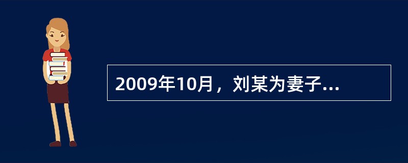 2009年10月，刘某为妻子购买了一份五年期定期寿险，保险金额为20万元。刘某与妻子指定刘某、两个子女为受益人，受益份额分别为：50%、25%、25%。2012年，刘某的妻子不幸患病身亡。<br