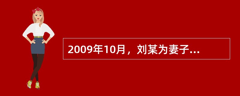 2009年10月，刘某为妻子购买了一份五年期定期寿险，保险金额为20万元。刘某与妻子指定刘某、两个子女为受益人，受益份额分别为：50%、25%、25%。2012年，刘某的妻子不幸患病身亡。<br