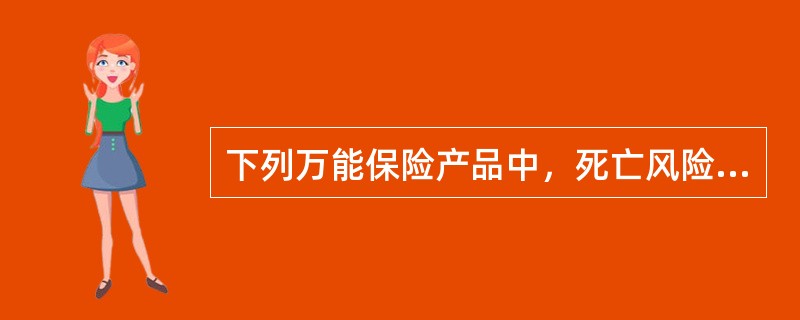 下列万能保险产品中，死亡风险保额可以为零的包括()：①团体万能寿险；②个人万能型年金保险；③团体万能型年金保险；④个人万能型两全保险。