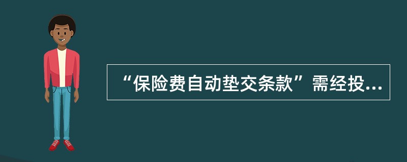 “保险费自动垫交条款”需经投保人同意才能生效。()