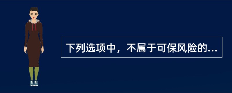 下列选项中，不属于可保风险的特征的是()。