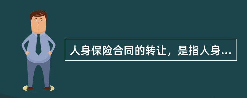 人身保险合同的转让，是指人身保险合同订立后，将保险合同项下的全部或部分权利或义务转让给第三人的行为。表面看来，人身保险合同的转让是一种权利义务的转让，但实质是()。