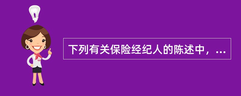 下列有关保险经纪人的陈述中，正确的有()：①保险经纪人基于投保人的利益从事相应活动；②保险经纪人只能从投保人一方获得报酬；③保险经纪人对其业务后果承担独立的民事责任；④保险经纪人在获得经营许可证后可以