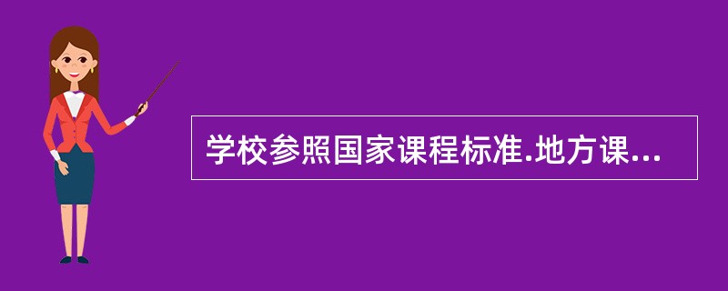 学校参照国家课程标准.地方课程框架和本校学生发展需要和兴趣而开发的，旨在体现学校办学特色的课程属于校本课程。()