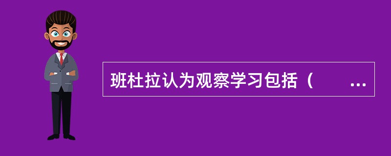 班杜拉认为观察学习包括（　　）四个子过程。