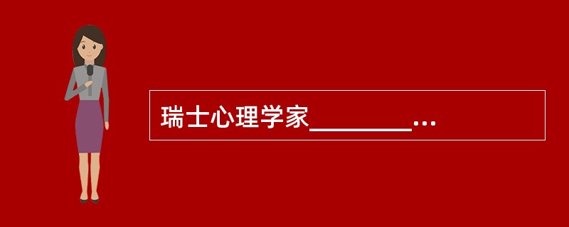 瑞士心理学家___________的发生认识论认为，个体认知发展依次经历了感知运动水平.前运算水平.具体运算水平.形式运算水平的发展过程。