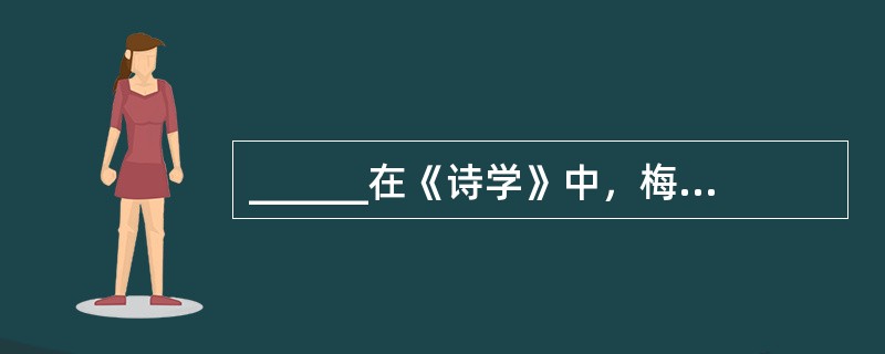 ______在《诗学》中，梅悲剧定义为：悲剧是对于一个严肃.完整有一定长度的行动