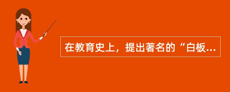 在教育史上，提出著名的“白板说”和绅士教育理论的学者是（）