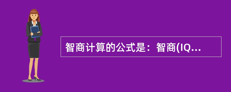 智商计算的公式是：智商(IQ)等于()。