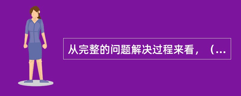 从完整的问题解决过程来看，（）是其首要环节。