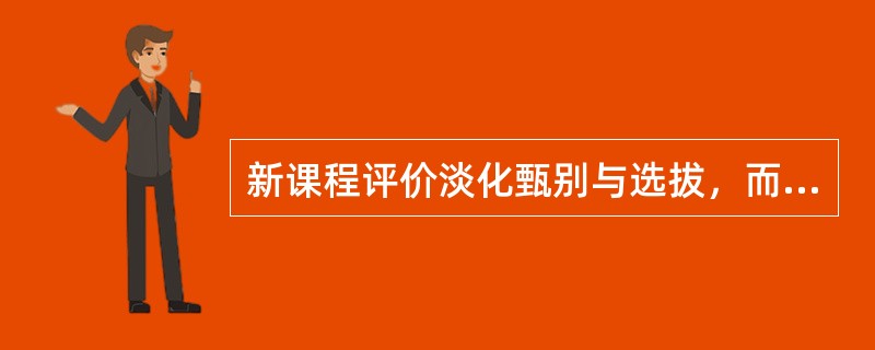 新课程评价淡化甄别与选拔，而重视学生发展，体现了其实现()的变革。