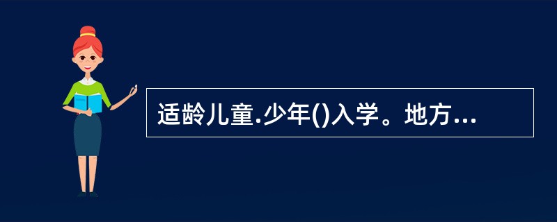 适龄儿童.少年()入学。地方各级人民政府应当保障适龄儿童.少年()入学。