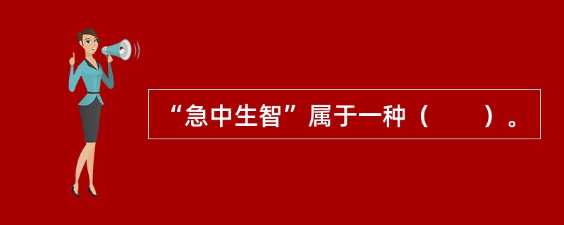 “急中生智”属于一种（　　）。