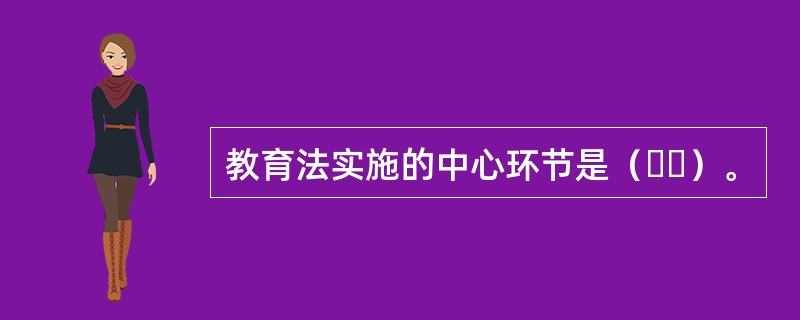 教育法实施的中心环节是（  ）。