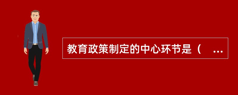 教育政策制定的中心环节是（　　）。