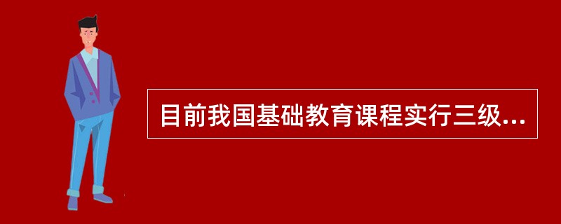 目前我国基础教育课程实行三级课程管理制度，这三级课程是指_________课程.地方课程和学校课程。