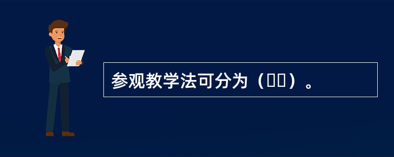 参观教学法可分为（  ）。