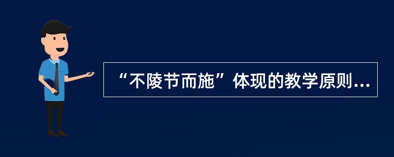 “不陵节而施”体现的教学原则是（  ）。