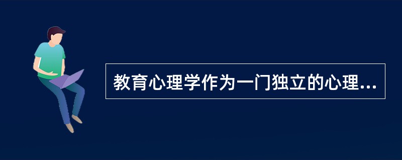 教育心理学作为一门独立的心理学分支学科，诞生于（  ）。