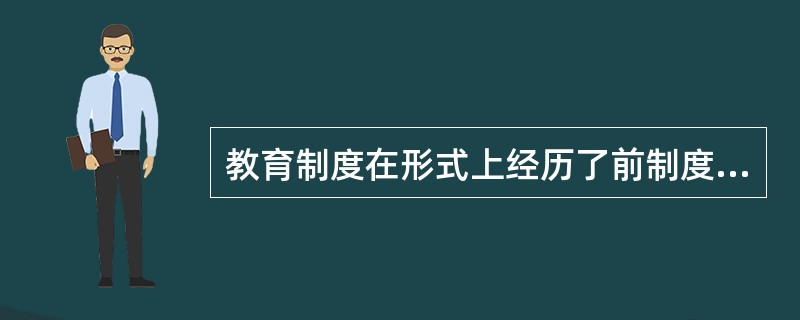 教育制度在形式上经历了前制度化教育.（  ）.非制度化教育三个阶段。