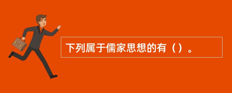 下列属于儒家思想的有（）。