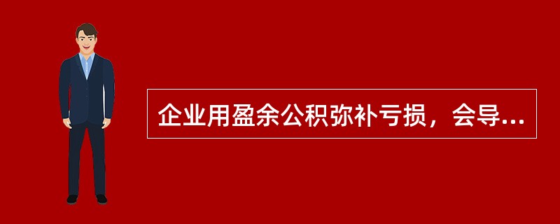 企业用盈余公积弥补亏损，会导致留存收益减少。（）