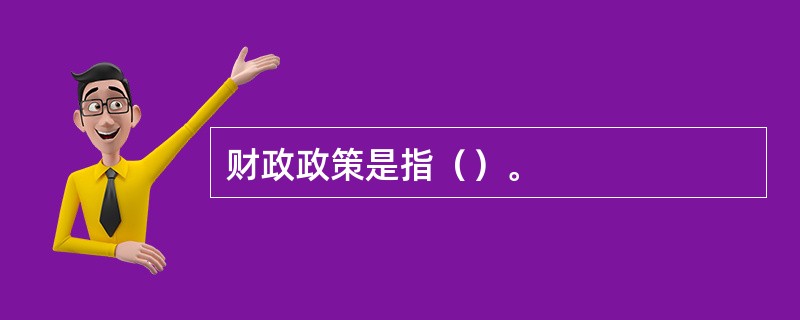 财政政策是指（）。