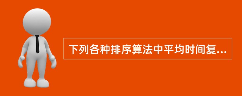 下列各种排序算法中平均时间复杂度为O（r12）是（）。