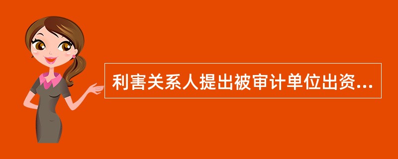 利害关系人提出被审计单位出资人出资不实且事后未补足的，人民法院可以将该出资人列为（）参加诉讼。