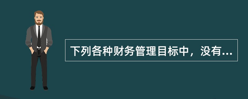 下列各种财务管理目标中，没有考虑风险因素的是（）。