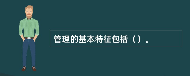 管理的基本特征包括（）。